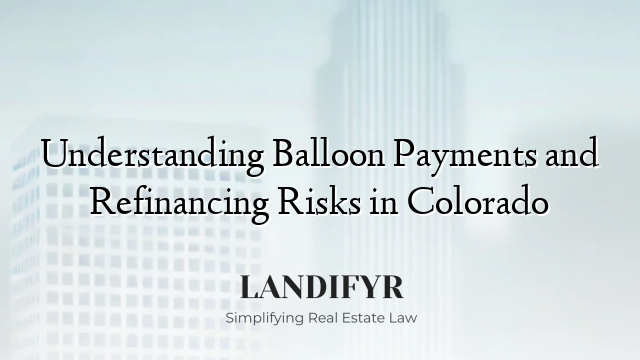 Understanding Balloon Payments and Refinancing Risks in Colorado