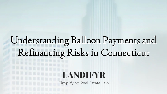 Understanding Balloon Payments and Refinancing Risks in Connecticut