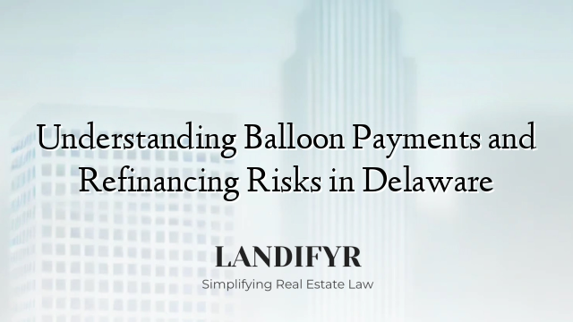 Understanding Balloon Payments and Refinancing Risks in Delaware