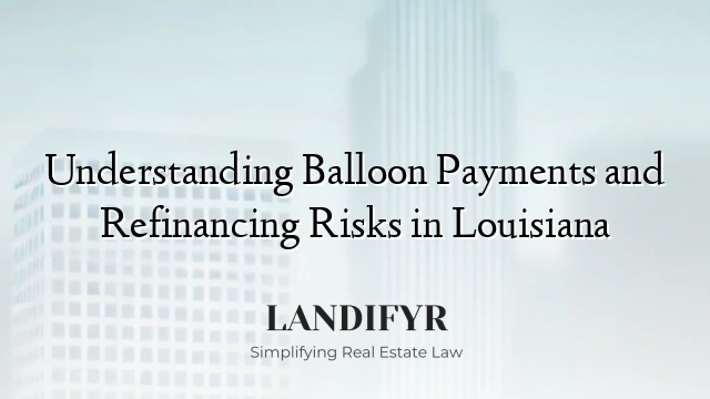 Understanding Balloon Payments and Refinancing Risks in Louisiana