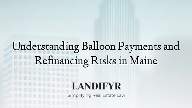 Understanding Balloon Payments and Refinancing Risks in Maine
