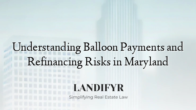 Understanding Balloon Payments and Refinancing Risks in Maryland