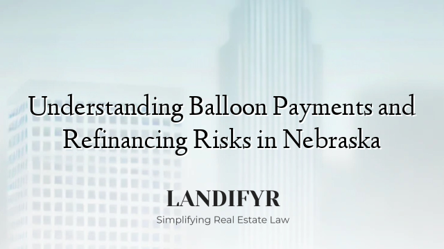 Understanding Balloon Payments and Refinancing Risks in Nebraska