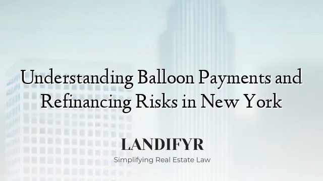 Understanding Balloon Payments and Refinancing Risks in New York