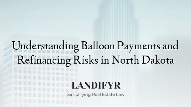 Understanding Balloon Payments and Refinancing Risks in North Dakota