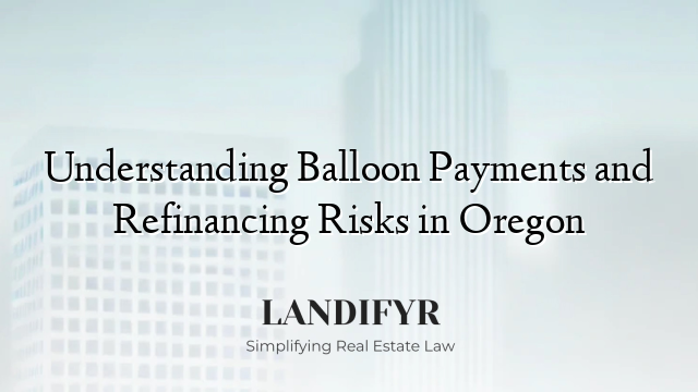 Understanding Balloon Payments and Refinancing Risks in Oregon