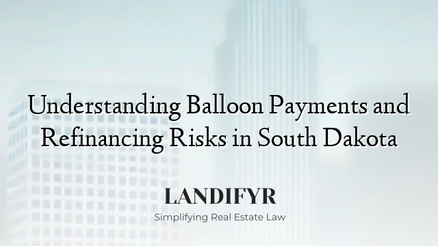 Understanding Balloon Payments and Refinancing Risks in South Dakota