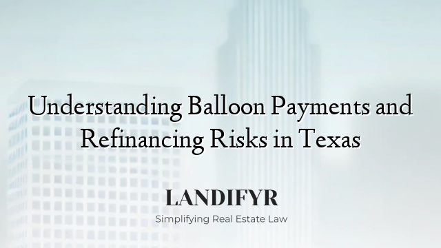 Understanding Balloon Payments and Refinancing Risks in Texas