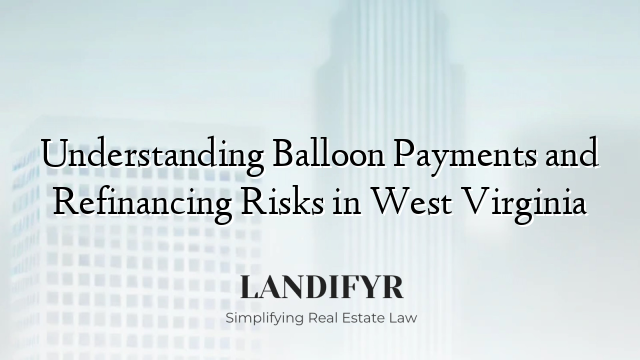 Understanding Balloon Payments and Refinancing Risks in West Virginia