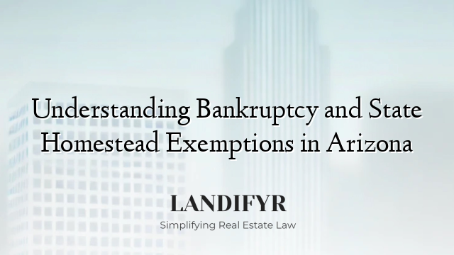 Understanding Bankruptcy and State Homestead Exemptions in Arizona