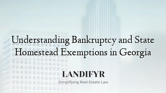 Understanding Bankruptcy and State Homestead Exemptions in Georgia