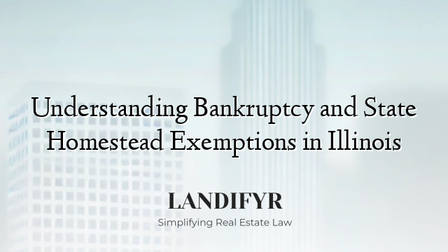 Understanding Bankruptcy and State Homestead Exemptions in Illinois