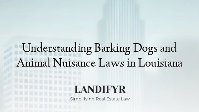 Understanding Barking Dogs and Animal Nuisance Laws in Louisiana