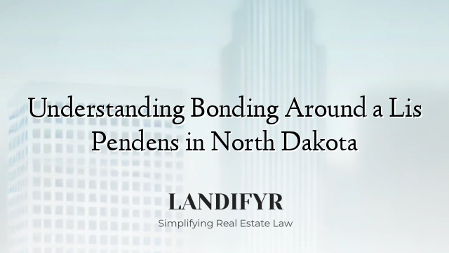 Understanding Bonding Around a Lis Pendens in North Dakota