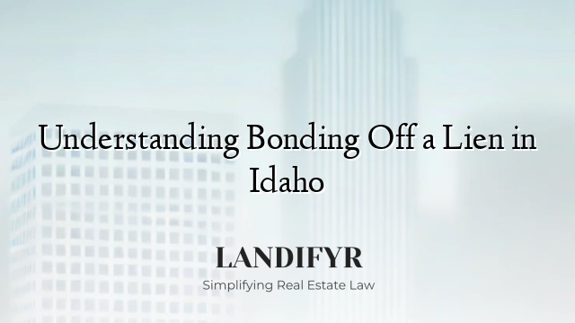 Understanding Bonding Off a Lien in Idaho