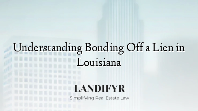 Understanding Bonding Off a Lien in Louisiana