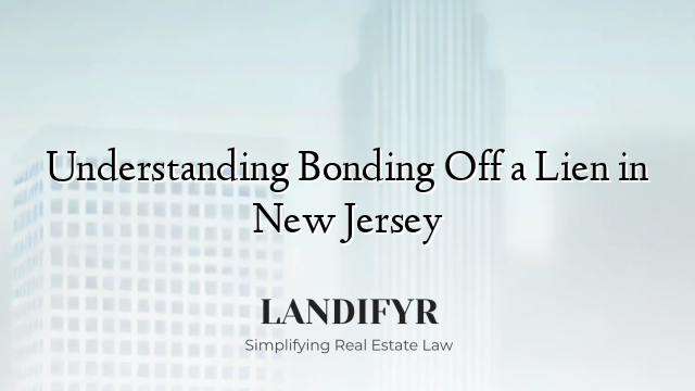 Understanding Bonding Off a Lien in New Jersey