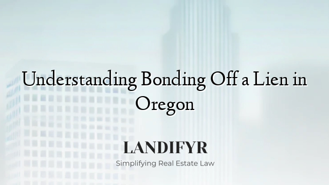 Understanding Bonding Off a Lien in Oregon