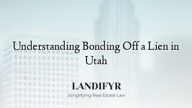 Understanding Bonding Off a Lien in Utah