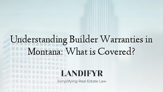 Understanding Builder Warranties in Montana: What is Covered?