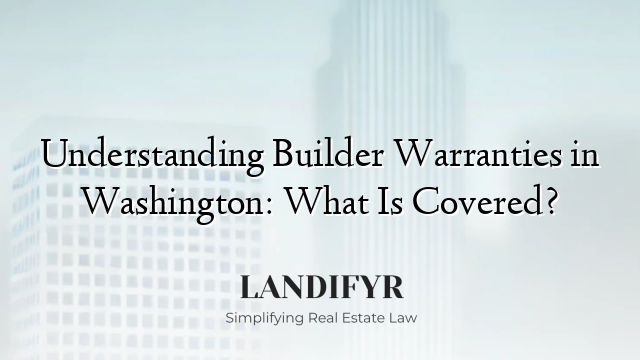 Understanding Builder Warranties in Washington: What Is Covered?