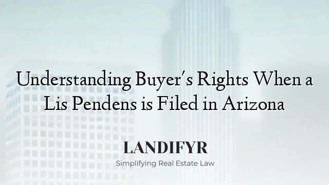 Understanding Buyer's Rights When a Lis Pendens is Filed in Arizona