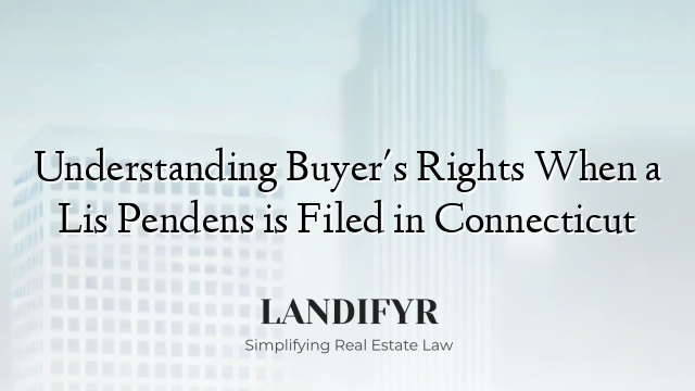 Understanding Buyer's Rights When a Lis Pendens is Filed in Connecticut