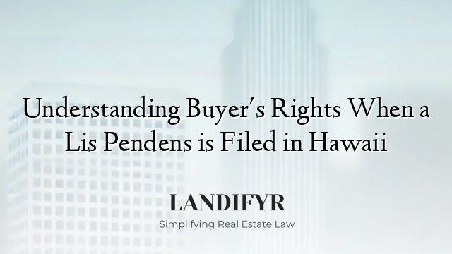 Understanding Buyer's Rights When a Lis Pendens is Filed in Hawaii