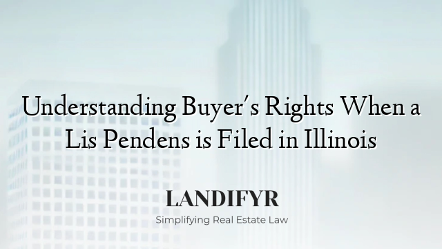 Understanding Buyer's Rights When a Lis Pendens is Filed in Illinois