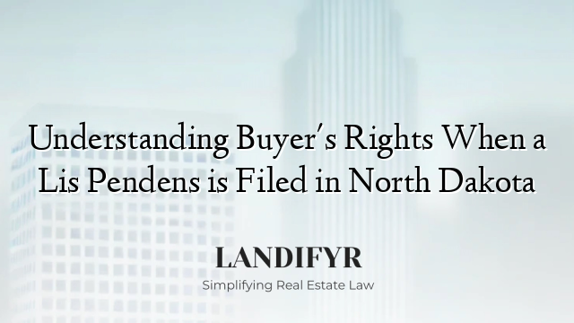 Understanding Buyer's Rights When a Lis Pendens is Filed in North Dakota