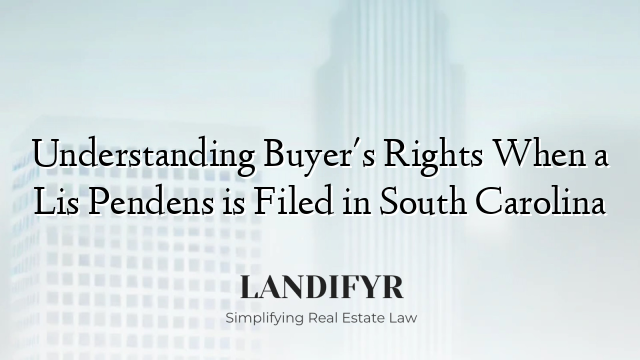 Understanding Buyer's Rights When a Lis Pendens is Filed in South Carolina