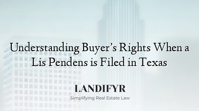 Understanding Buyer’s Rights When a Lis Pendens is Filed in Texas