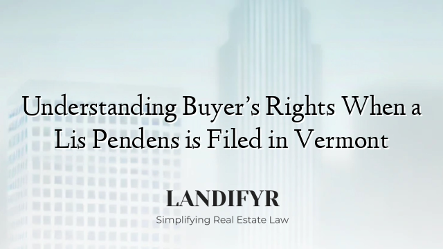 Understanding Buyer’s Rights When a Lis Pendens is Filed in Vermont