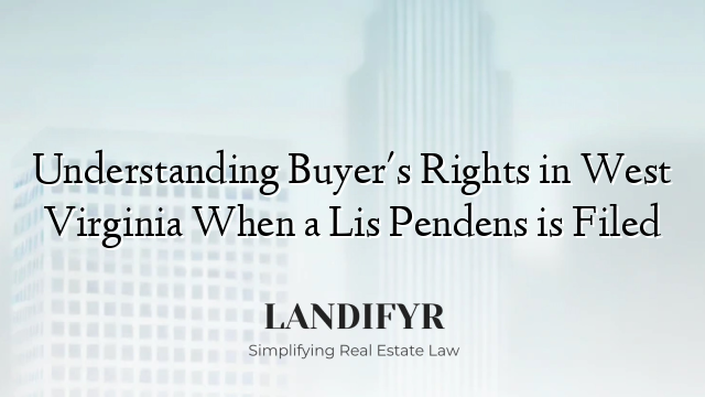 Understanding Buyer's Rights in West Virginia When a Lis Pendens is Filed