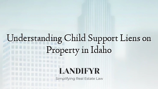 Understanding Child Support Liens on Property in Idaho