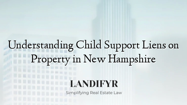 Understanding Child Support Liens on Property in New Hampshire