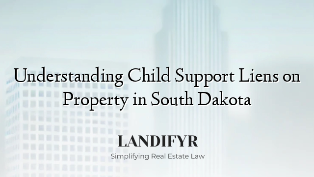 Understanding Child Support Liens on Property in South Dakota