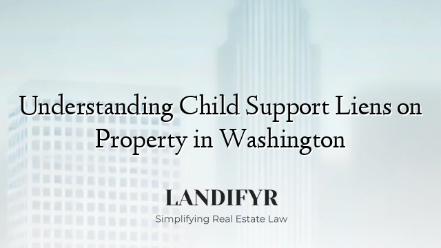 Understanding Child Support Liens on Property in Washington