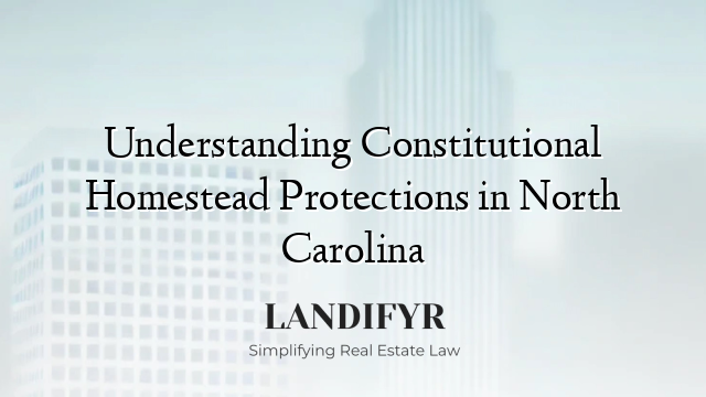 Understanding Constitutional Homestead Protections in North Carolina