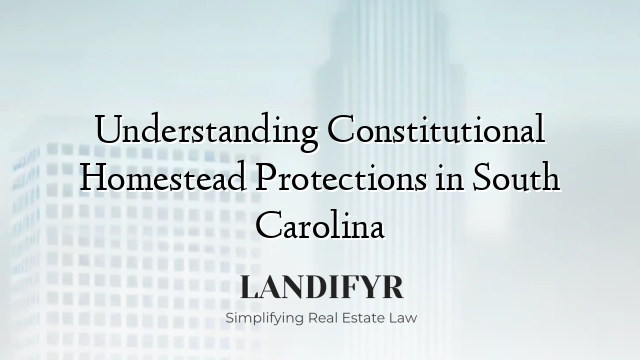 Understanding Constitutional Homestead Protections in South Carolina