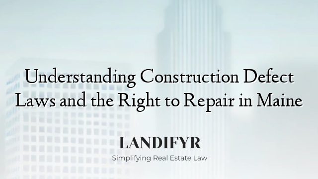 Understanding Construction Defect Laws and the Right to Repair in Maine