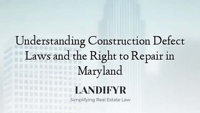 Understanding Construction Defect Laws and the Right to Repair in Maryland