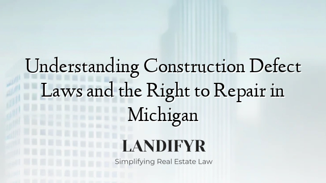 Understanding Construction Defect Laws and the Right to Repair in Michigan