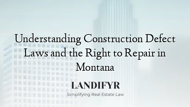 Understanding Construction Defect Laws and the Right to Repair in Montana
