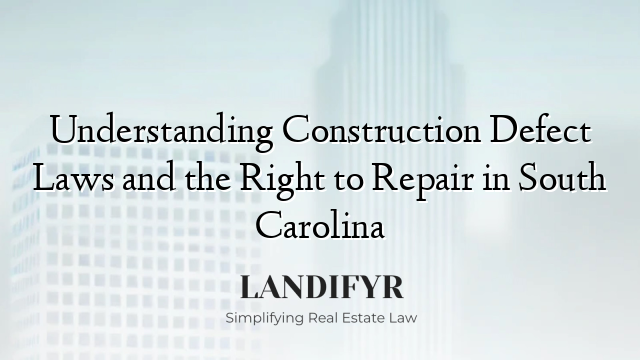 Understanding Construction Defect Laws and the Right to Repair in South Carolina