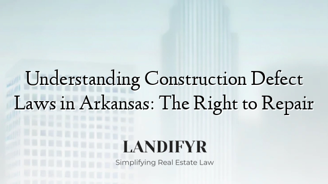 Understanding Construction Defect Laws in Arkansas: The Right to Repair