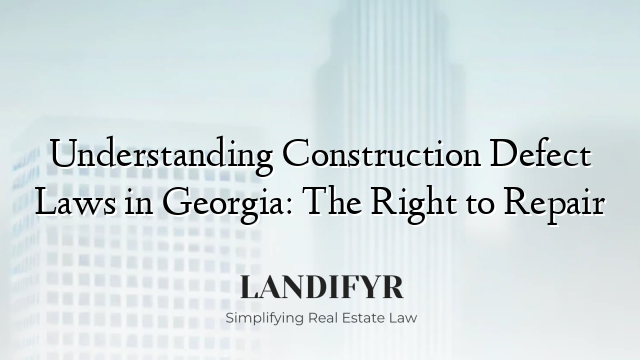 Understanding Construction Defect Laws in Georgia: The Right to Repair