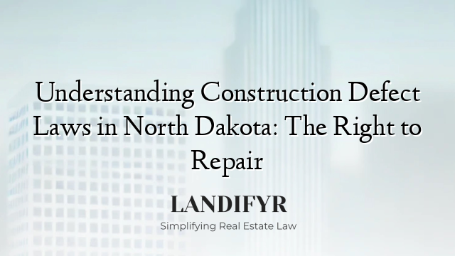 Understanding Construction Defect Laws in North Dakota: The Right to Repair