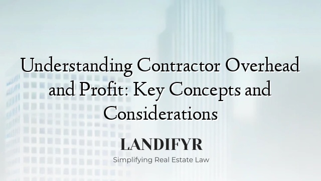 Understanding Contractor Overhead and Profit: Key Concepts and Considerations