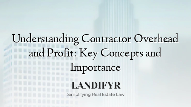 Understanding Contractor Overhead and Profit: Key Concepts and Importance